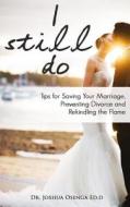 I Still Do: Tips for Saving Your Marriage, Preventing Divorce and Rekindling the Flame di Dr Joshua Osenga edito da Createspace