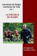 La Escuela de Rugby: El Legado de Francisco Usero di Francisco Usero edito da Createspace