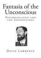 Fantasia of the Unconscious: Psychoanalysis and the Unconscious di David Herbert Lawrence edito da Createspace