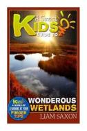 A Smart Kids Guide to Wondrous Wetlands: A World of Learning at Your Fingertips di Liam Saxon edito da Createspace