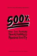 500%: How two pioneers transformed productivity - the first truly self-leading organisation di Julian Wilson, Peter Thomson, Andrew Holm edito da LIGHTNING SOURCE INC