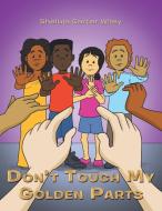 Don'T Touch My Golden Parts di Shelbia Carter Wiley edito da AuthorHouse