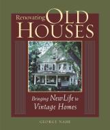 Renovating Old Houses: Bringing New Life to Vintage Homes di George Nash edito da TAUNTON PR
