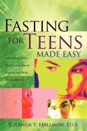 Fasting for Teens Made Easy di Yolanda Y. Hallmon edito da XULON PR