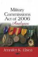 Military Commissions Act of 2006 di Jennifer K. Elsea edito da Nova Science Publishers Inc