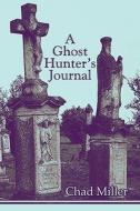 A Ghost Hunter\'s Journal di Chad Miller edito da America Star Books