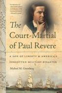 The Court-martial Of Paul Revere di Michael M. Greenburg edito da University Press Of New England