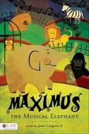 Maximus the Musical Elephant di James Langston Jr edito da Tate Publishing & Enterprises