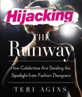 Hijacking the Runway: How Celebrities Are Stealing the Spotlight from Fashion Designers di Teri Agins edito da Highbridge Company