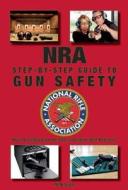 The Nra Step-By-Step Guide to Gun Safety: How to Safely Care For, Use, and Store Your Firearms di National Rifle Association, Rick Sapp edito da Skyhorse Publishing