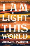 I Am the Light of This World di Michael Parker edito da ALGONQUIN BOOKS OF CHAPEL
