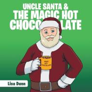 Uncle Santa & the Magic Hot Chocolate di Lisa Dunn edito da Page Publishing Inc