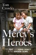 MERCY'S HEROES: THE FIGHT FOR HUMAN DIGN di TOM CROWLEY edito da LIGHTNING SOURCE UK LTD