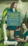 The Dead Girls' Class Trip: Stories di Anna Seghers edito da NEW YORK REVIEW OF BOOKS