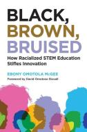 Black, Brown, Bruised: How Racialized Stem Education Stifles Innovation di Ebony Omotola McGee edito da HARVARD EDUCATION PR