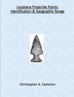 Louisiana Projectile Points: Identification & Geographic Range di Christopher Cameron edito da BOOKBABY