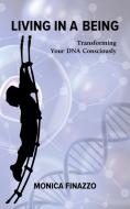 Living in a Being - Transforming Your DNA Consciously di Monica Finazzo edito da Austin Macauley Publishers