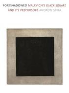 Foreshadowed: Malevich's Black Square and Its Precursors di Andrew Spira edito da REAKTION BOOKS