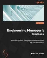 Engineering Manager's Handbook: An insider's guide to managing software development and engineering teams di Morgan Evans edito da PACKT PUB