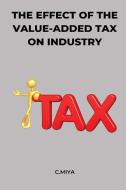 The Effect of the Value-Added Tax on Industry di C. Miya edito da C.Miya