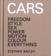 Cars: Freedom, Style, Sex, Power, Motion, Colour, Everything di Stephen Bayley edito da Conran Octopus