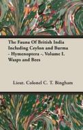 The Fauna Of British India Including Ceylon and Burma - Hymenoptera -. Volume I.  Wasps and Bees di Lieut. Colonel C. T. Bingham edito da Obscure Press
