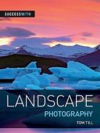 Success with Landscape Photography di Tom Till edito da Guild of Master Craftsman Publications Ltd