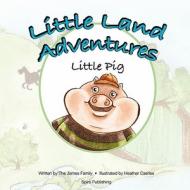 Little Land Adventures - Little Pig di Shilah James, Michael James edito da Spire Publishing