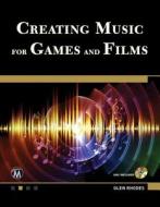 Creating Music for Games and Films di Glen Rhodes edito da Mercury Learning & Information