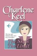 The Sky's The Limit: The True and Intimate Diary of a Sexy Stewardess di Charlene Keel edito da LIGHTNING SOURCE INC