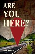 Are You Here?: Finding God During Times of Pain, Despair or Crisis di Ron Wagley edito da ELEVATE FAITH