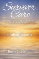 Survivor Care: What Religious Professionals Need to Know about Healing Trauma di Christy Gunter Sim edito da UNITED METHODIST GENERAL BOAR