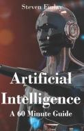 Artificial Intelligence: A 60 Minute Guide di Steven Finlay edito da UNICORN PUB GROUP