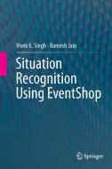 Situation Recognition Using EventShop di Ramesh Jain, Vivek K. Singh edito da Springer International Publishing