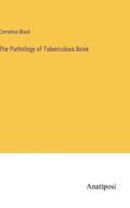 The Pathology of Tuberculous Bone di Cornelius Black edito da Anatiposi Verlag