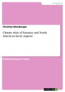 Climate Atlas of Eurasian and North American Arctic regions di Christian Momberger edito da GRIN Publishing