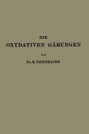 Die Oxydativen Gärungen di K. Bernhauer edito da Springer Berlin Heidelberg