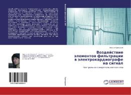 Vozdejstvie jelementov fil'tracii v jelektrokardiografe na signal di Mihail Grigor'ev edito da LAP Lambert Academic Publishing