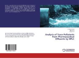 Analysis Of Trace Pollutants From Pharmaceutical Effluents By Hplc di Yaqub Ghazala, Sadiq Zubi, Khan Arooj edito da Lap Lambert Academic Publishing