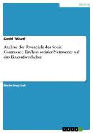 Analyse der Potenziale des Social Commerce. Einfluss sozialer Netzwerke auf das Einkaufsverhalten di David Wötzel edito da GRIN Publishing
