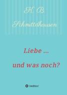 Liebe ... Und Was Noch? di K B Schmittdhausen edito da Tredition Gmbh