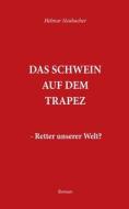 Das Schwein auf dem Trapez di Helmar Neubacher edito da Books on Demand