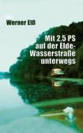 Mit 2,5 PS auf der Elde-Wasserstraße unterwegs di Werner Elß edito da Books on Demand