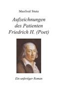 Aufzeichnungen des Patienten Friedrich H. (Poet) di Manfred Stutz edito da Books on Demand