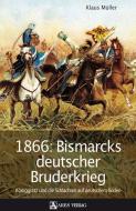 1866: Bismarcks deutscher Bruderkrieg di Klaus Müller edito da ARES Verlag