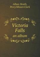 Victoria Falls An Album di Alban Heath, Percy Missen Clark edito da Book On Demand Ltd.
