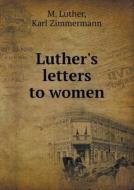 Luther's Letters To Women di M Luther, Karl Zimmermann, Georgiana Malcolm edito da Book On Demand Ltd.