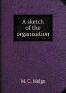 A Sketch Of The Organization di M C Meigs edito da Book On Demand Ltd.