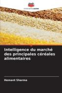 Intelligence du marché des principales céréales alimentaires di Hemant Sharma edito da Editions Notre Savoir