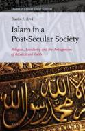 Islam in a Post-Secular Society: Religion, Secularity and the Antagonism of Recalcitrant Faith di Dustin Byrd edito da BRILL ACADEMIC PUB